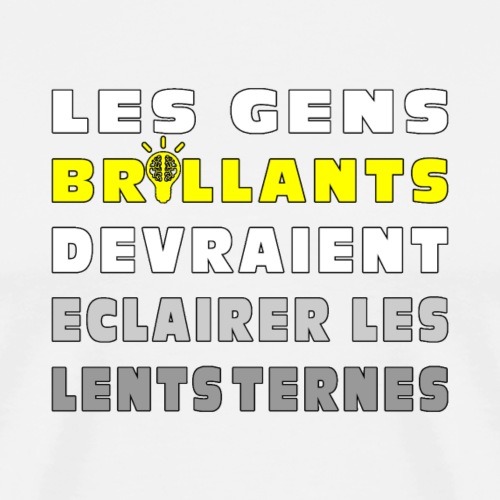 LES GENS BRILLANTS DEVRAIENT ÉCLAIRER LES LENTS - Herre premium T-shirt