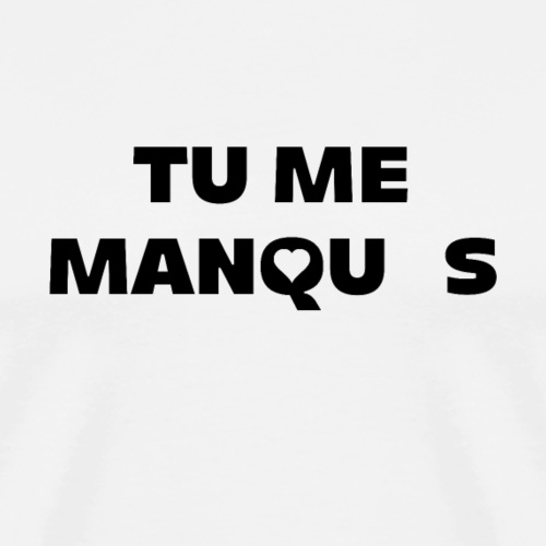 TU ME MANQUES ! (amour) - T-shirt Premium Homme