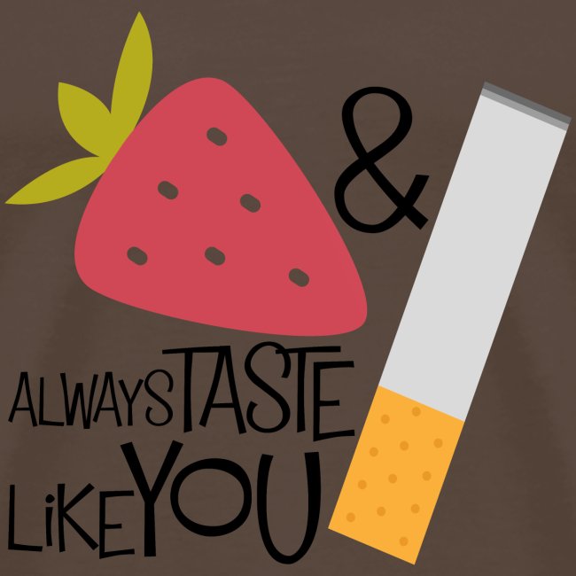 Erdbeeren & Zigaretten schmecken immer wie Du!