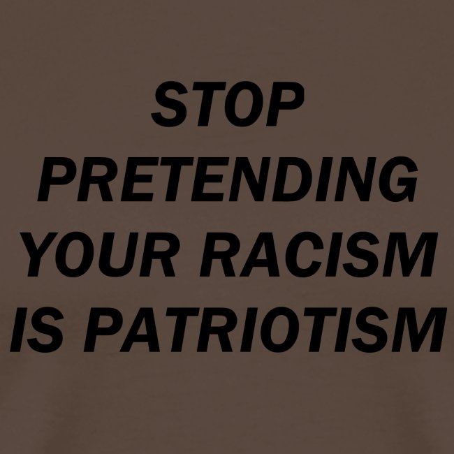 stop pretending your racism is patriotism