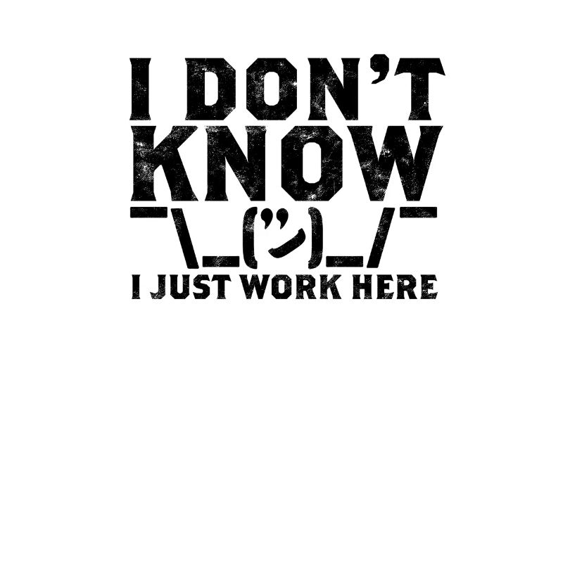 I Don't Know I Just Work Here Funny Office