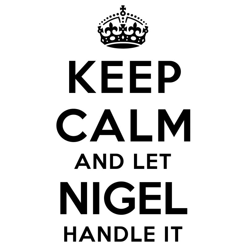 keep calm and let nigel handle it