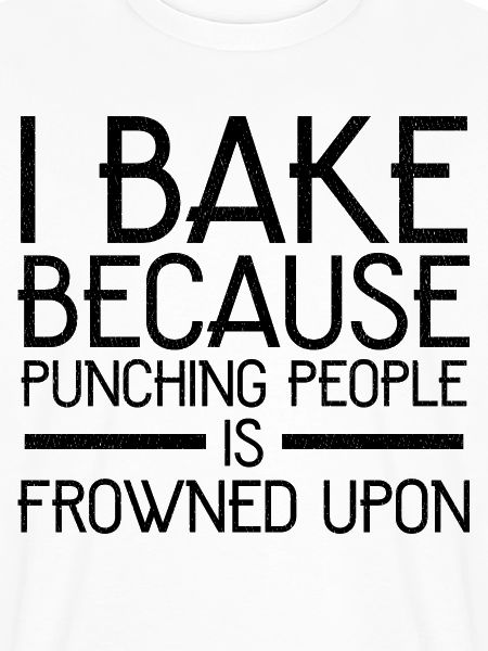 I bake because punching people