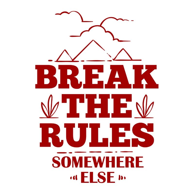 Break The Rules Somewhere Else - Funny Saying