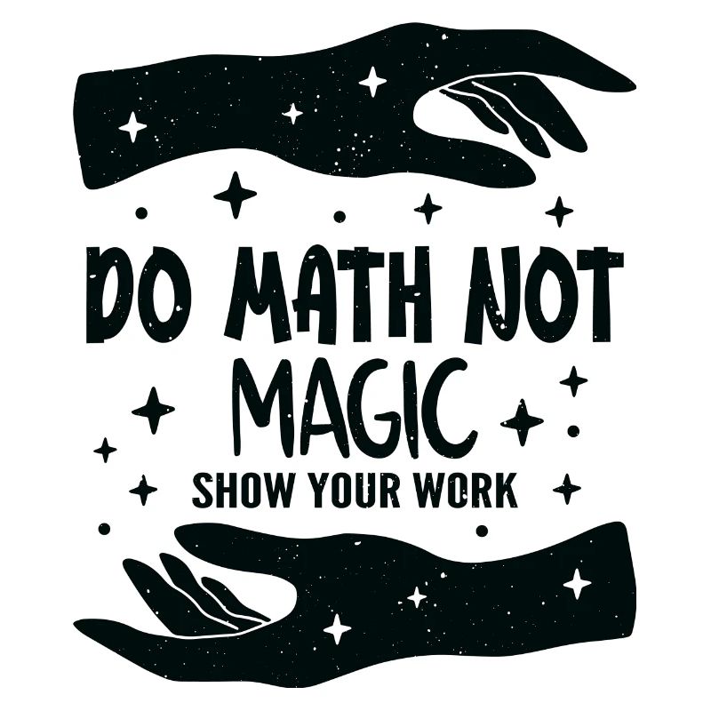Do Math Not Magic Show Your Work Cool Math Teacher