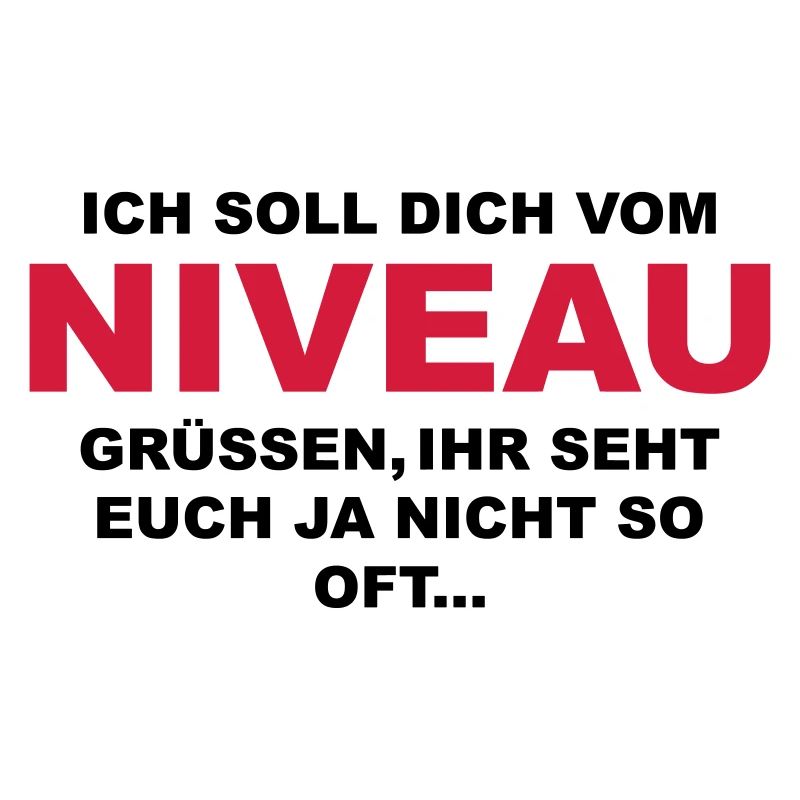 Ich soll dich vom Niveau grüssen...