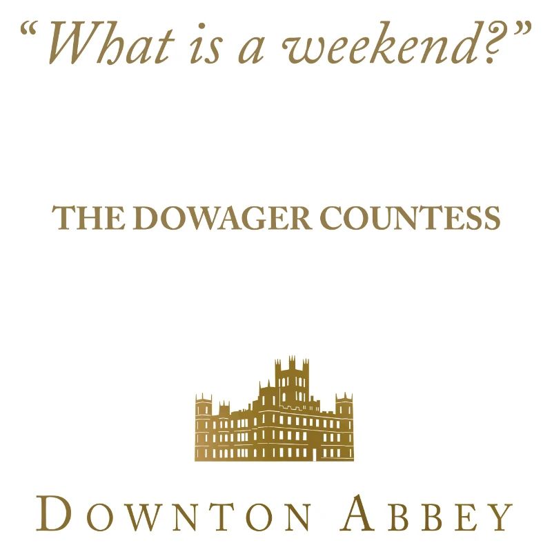 Downton Abbey What Is A Weekend? Dowager Countess
