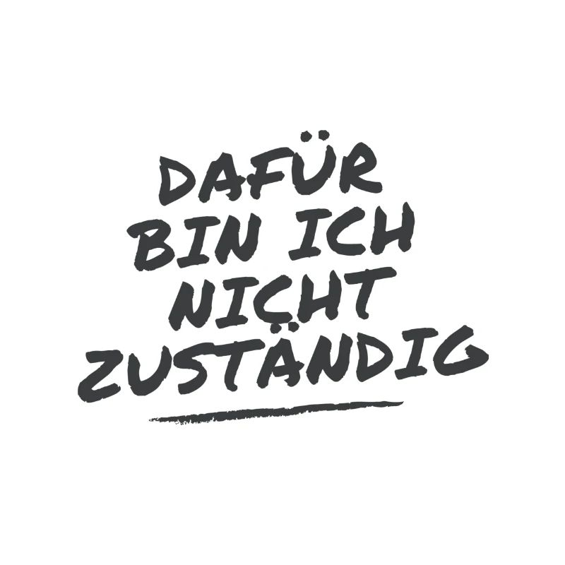 Dafür bin ich nicht zuständig