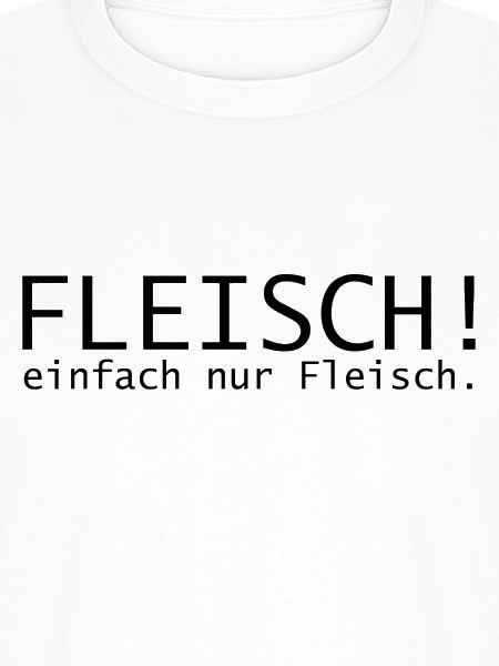 Fleisch! einfach nur Fleisch.