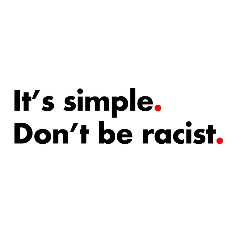 Ne soyez pas raciste. C’est simple