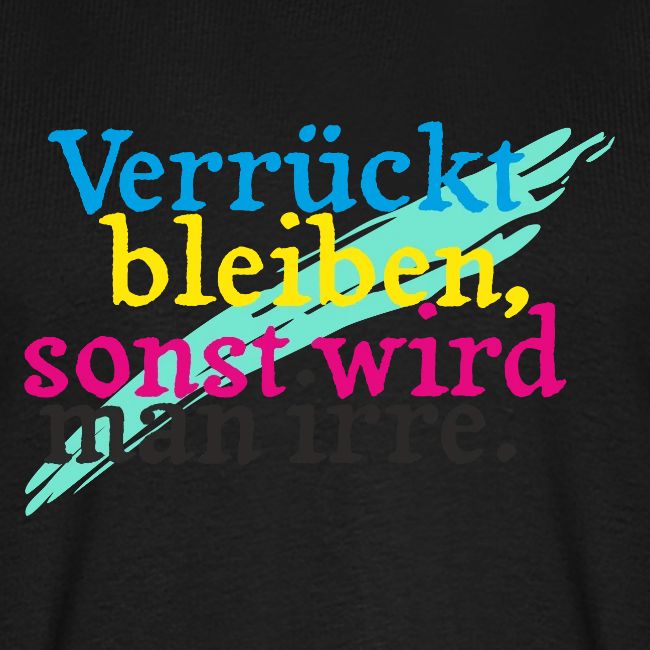 Verrückt bleiben