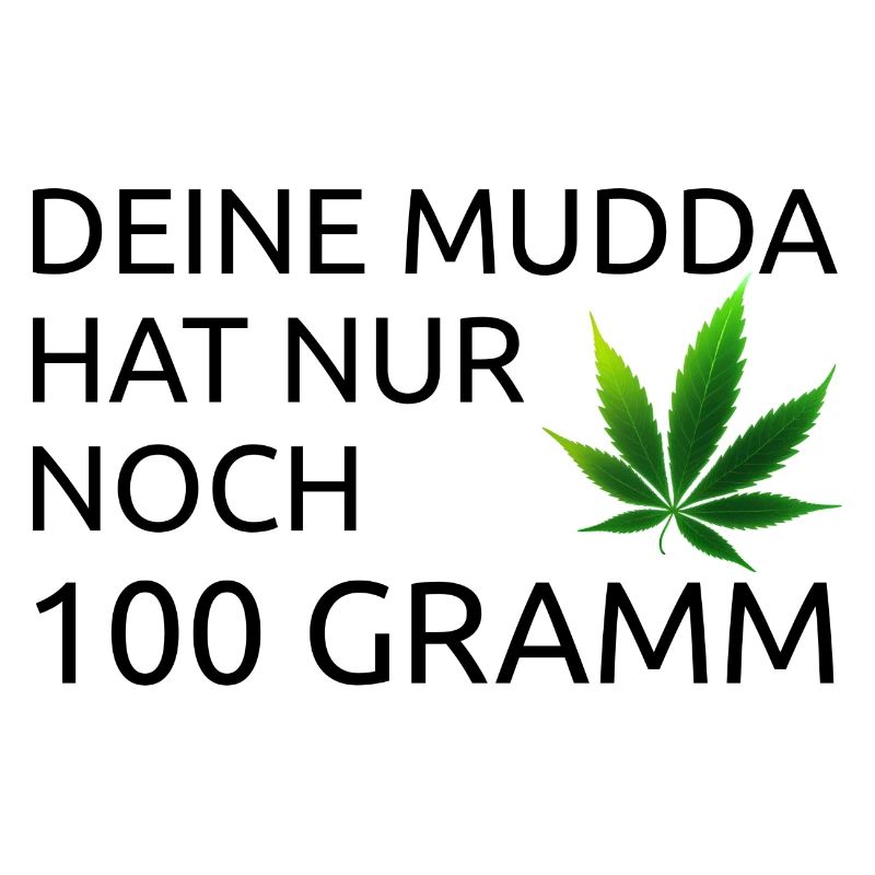 Deine Mudda hat nur noch 100 gramm