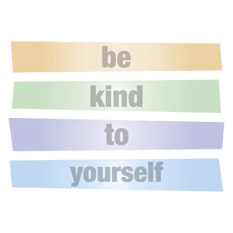 Sei gut zu dir selbst - be kind to yourself