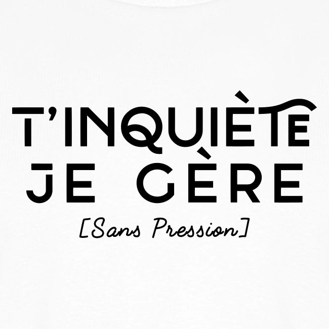 T'inquiète je Gère - Sans Pression