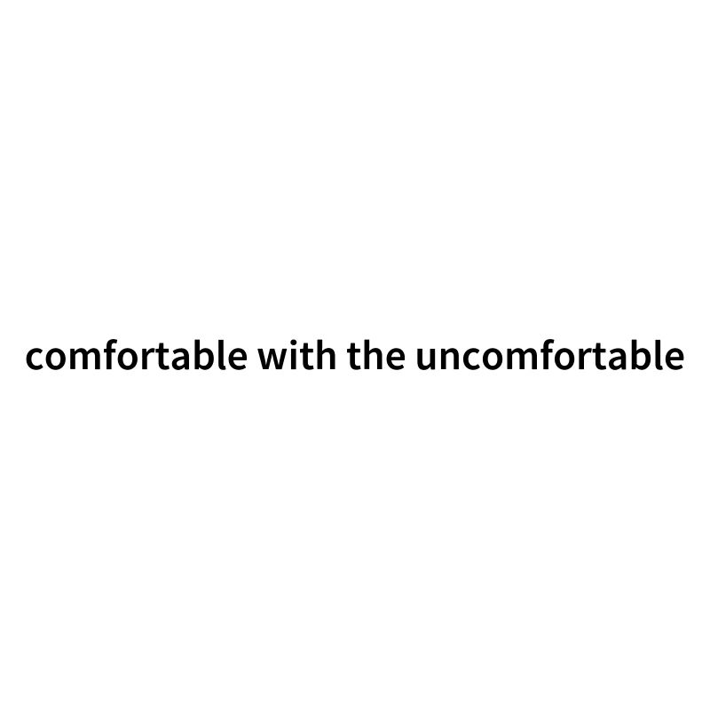 Comfortable With The Uncomfortable