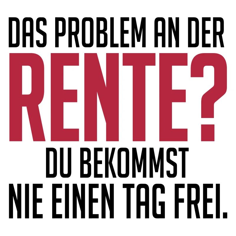Rente und nie einen tag frei