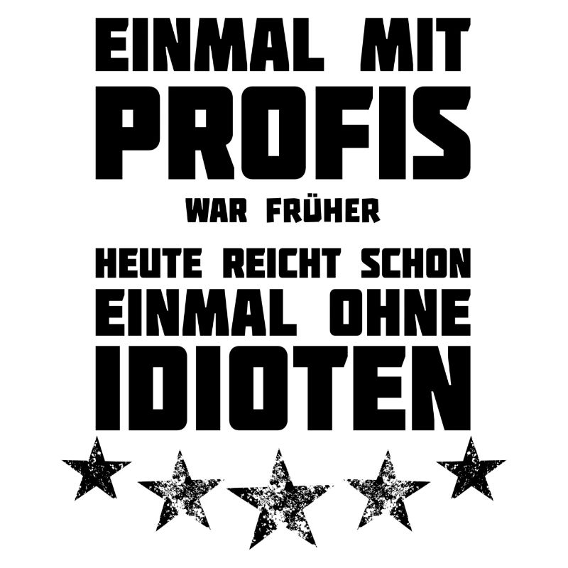 Einmal mit Profis- oder ohne Idioten!!
