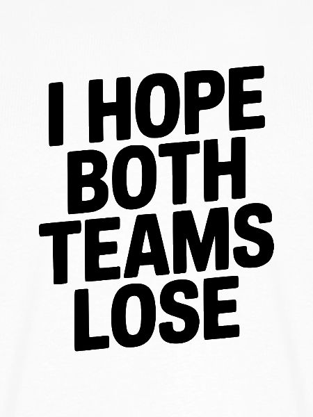 Ich hoffe, beide Teams verlieren