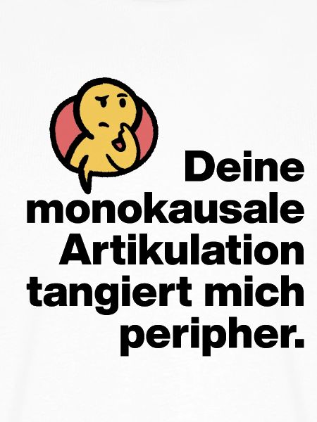 DEINE MONOKAUSALE ARTICULATION, DUMM SARKASMUS