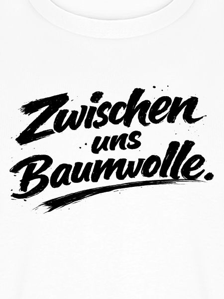 cooler Spruch "zwischen uns Baumwolle"