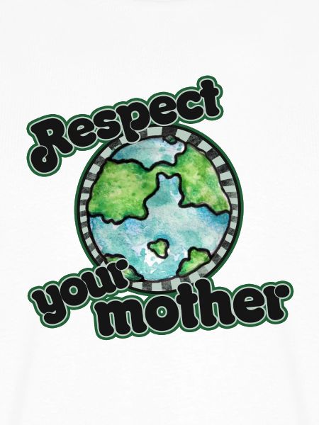 Respektiere deine Mutter Erde