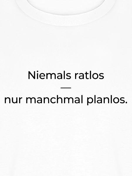 Niemals ratlos, nur planlos manchmal