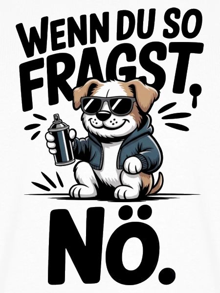 Wenn du so fragst, NÖ.