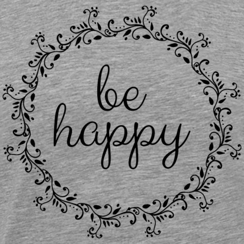 Be happy, coole, Sprüche, Motivation, positiv - Männer Premium T-Shirt