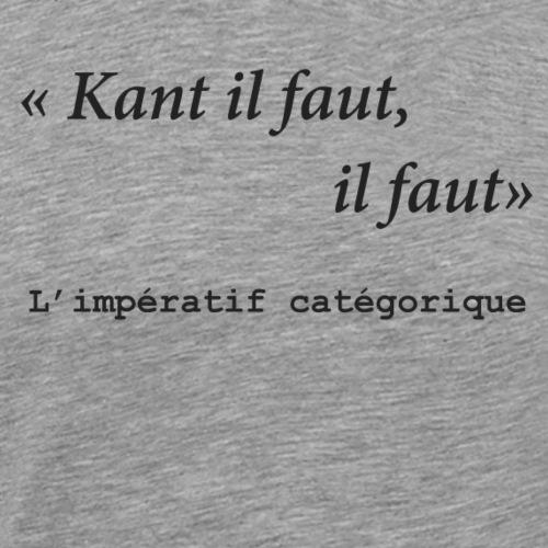 Kant il faut, il faut. - T-shirt Premium Homme
