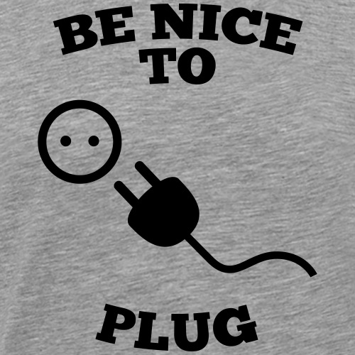 be nice to plug, wer ficken will muss nett sein - Männer Premium T-Shirt