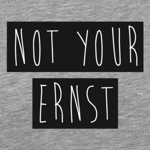 Not your Ernst - Männer Premium T-Shirt
