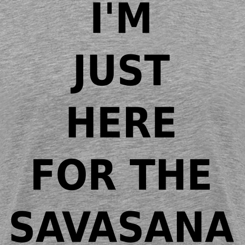 I'M JUST HERE FOR THE SAVASANA - Männer Premium T-Shirt