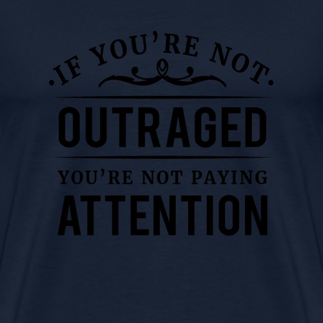 If you're not outraged you're not paying attention