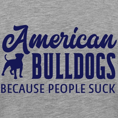 American Bulldogs Because People Suck - Mannen Premium T-shirt