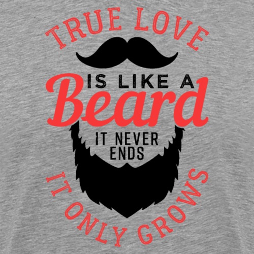 True Love Is Like A Beard - Männer Premium T-Shirt
