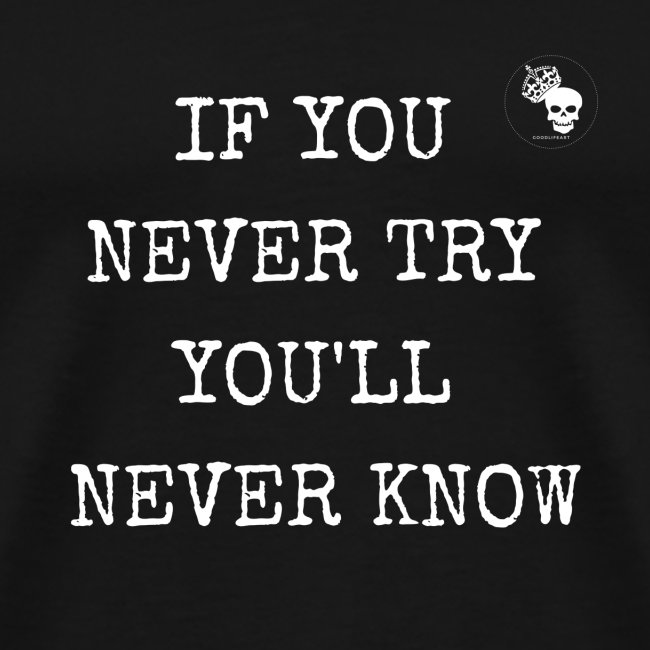 IF YOU NEVER TRY YOU LL NEVER KNOW