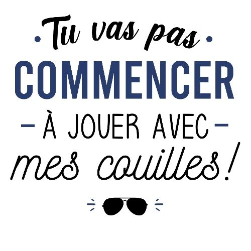 Tu vas pas commencer