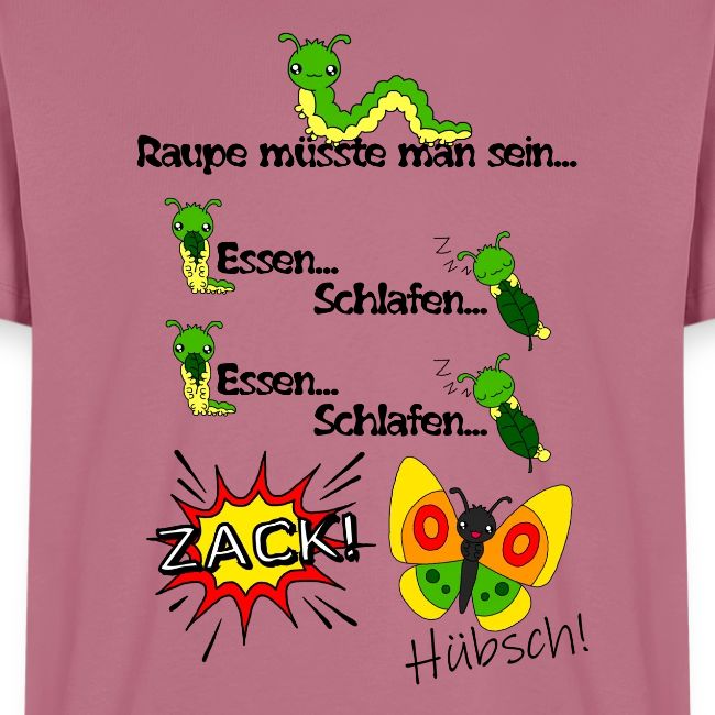 Raupe müsste man sein...