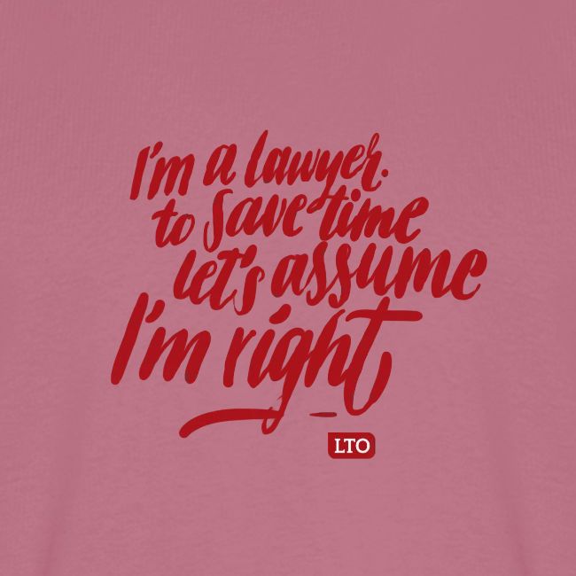 I m a lawyer to save time let s assume I'm right