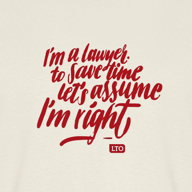 I m a lawyer to save time let s assume I'm right