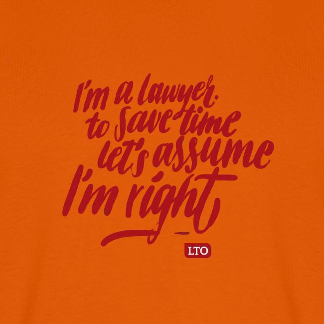 I m a lawyer to save time let s assume I'm right