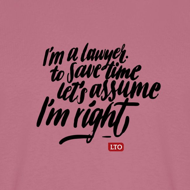 Im a lawyer to save time let s assume Im right