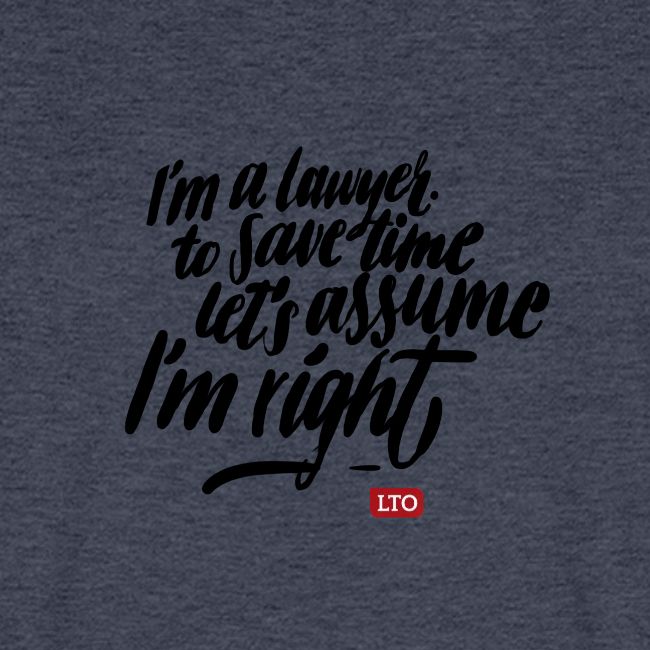 Im a lawyer to save time let s assume Im right