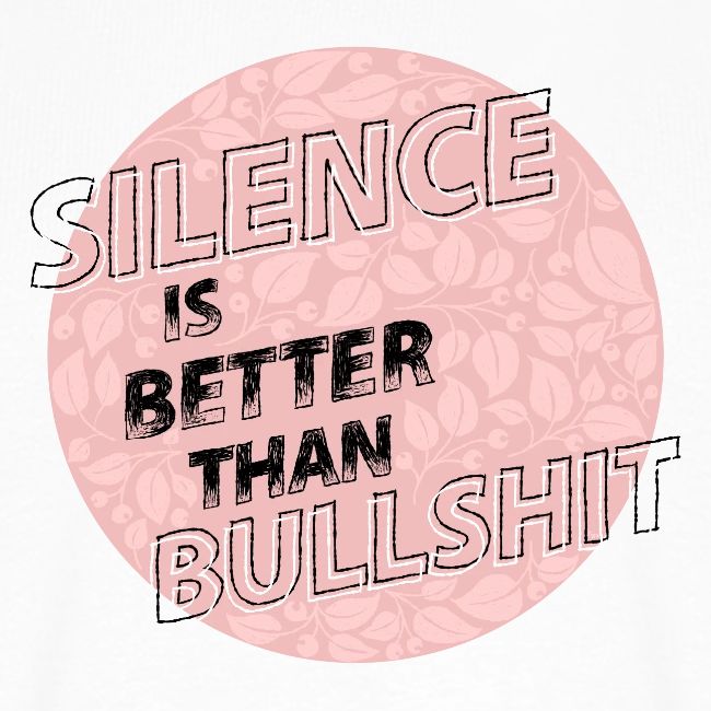 silence is better than bullshit - rosa