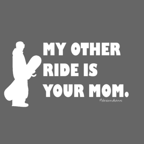 My other ride is your Mom - Männer Premium T-Shirt