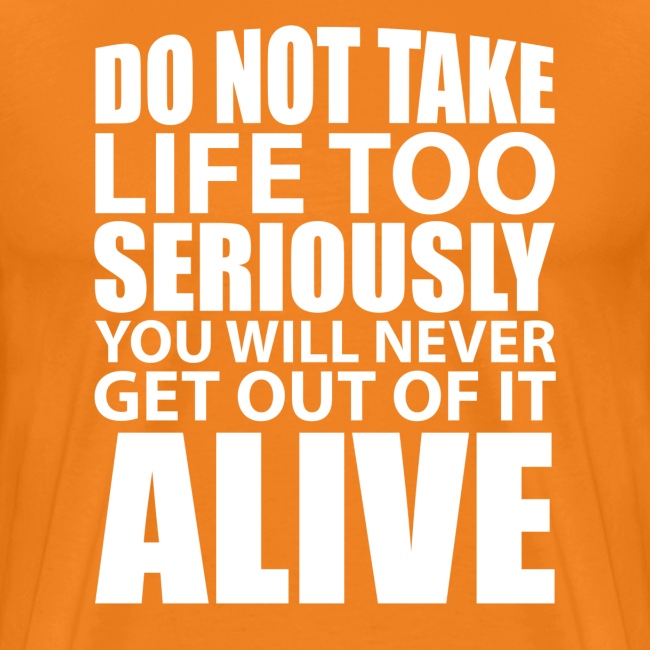 do not take life too seriously