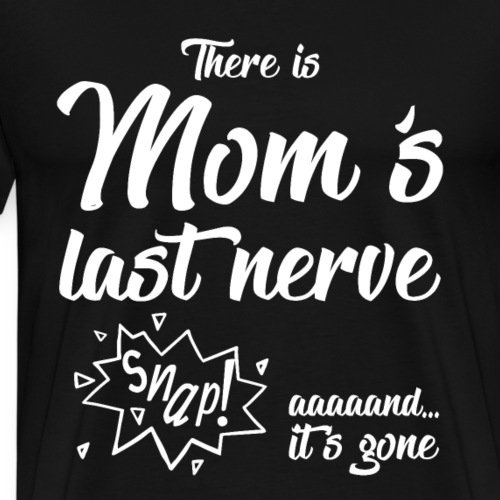 There is moms last nerve, and it's gone! Muttertag - Männer Premium T-Shirt