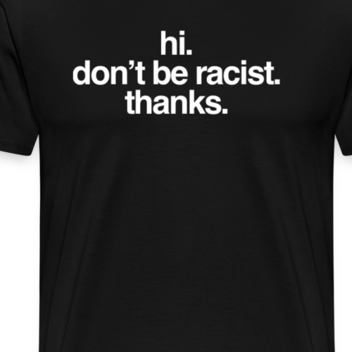 Hi. Don’t be racist. Thanks. - Männer Premium T-Shirt