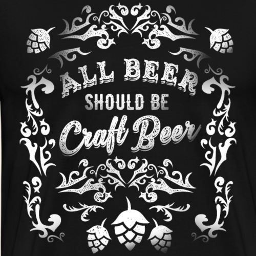 Craft Beer T Shirt All Beer Should Be Craft Beer - Männer Premium T-Shirt