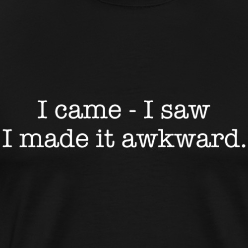 I came - I saw - I made it awkward - Mannen Premium T-shirt